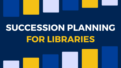 Blue, white, and orange blocks creating stair steps around the top and bottom borders of a dark blue background. In the center is text reading, "Succession planning for libraries."